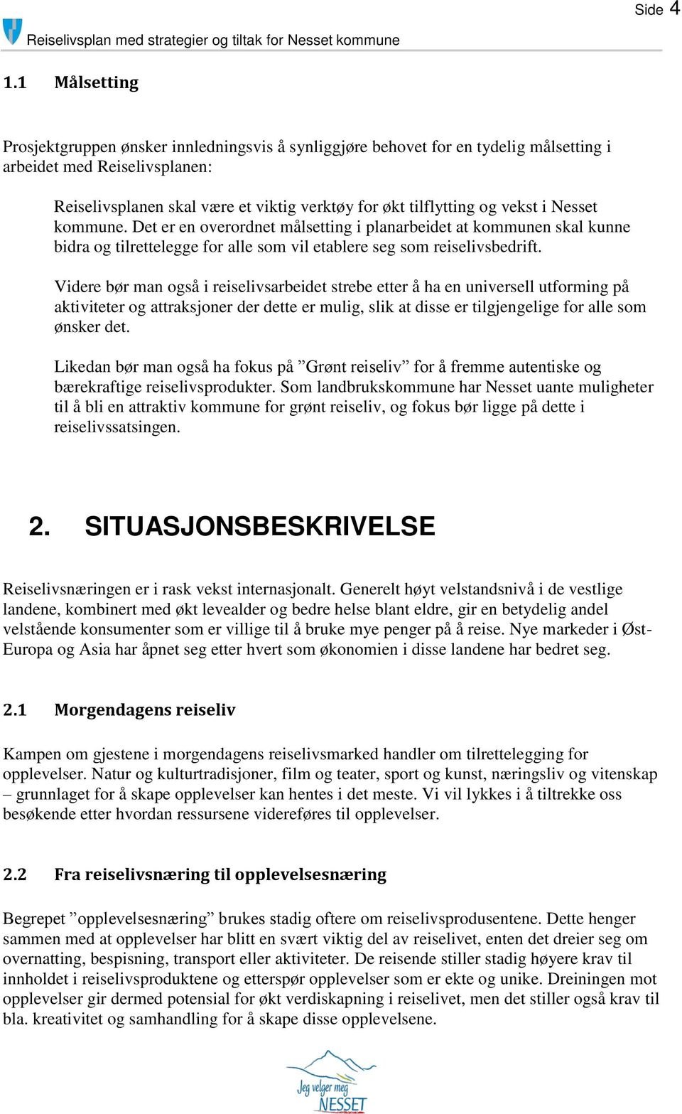 vekst i Nesset kommune. Det er en overordnet målsetting i planarbeidet at kommunen skal kunne bidra og tilrettelegge for alle som vil etablere seg som reiselivsbedrift.