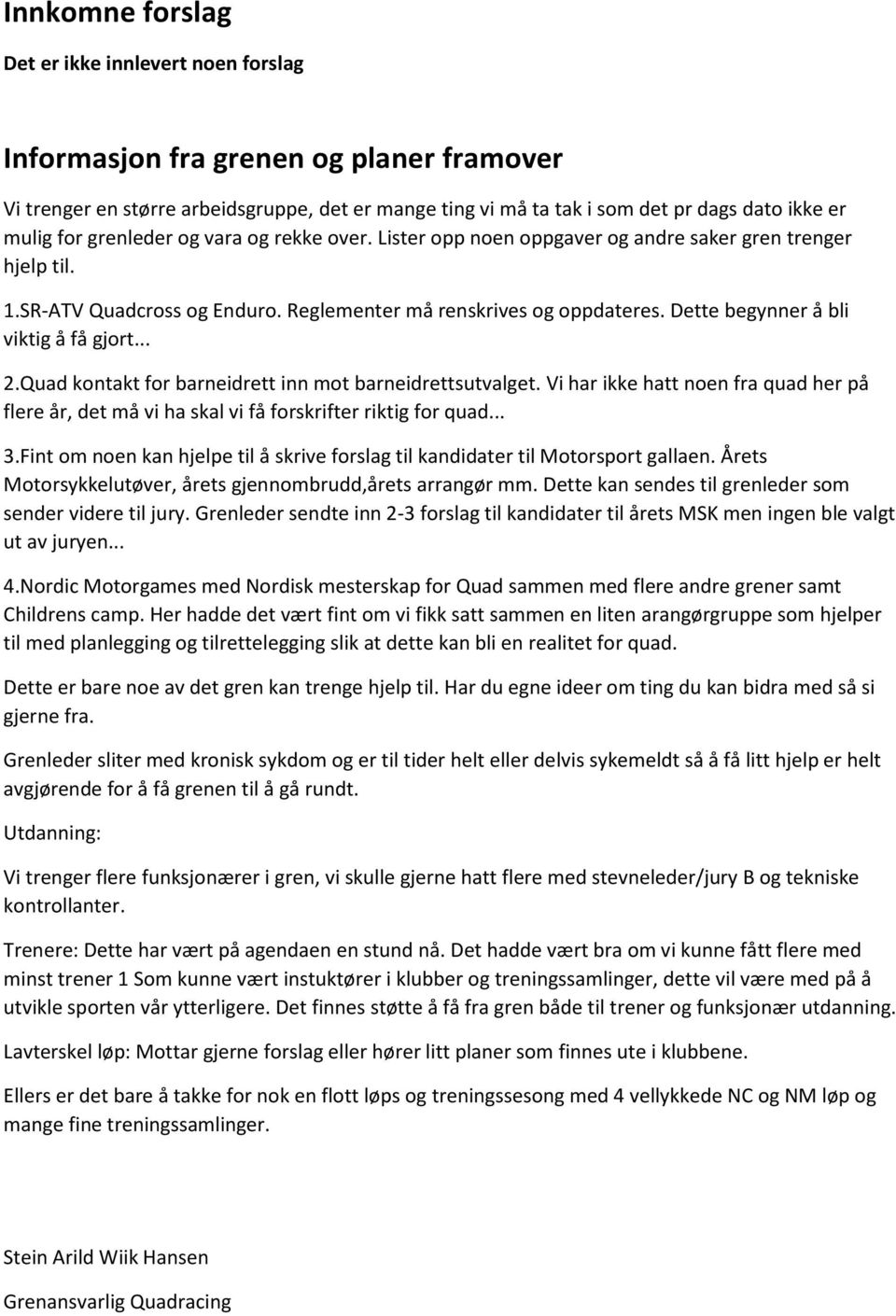 Dette begynner å bli viktig å få gjort... 2.Quad kontakt for barneidrett inn mot barneidrettsutvalget.