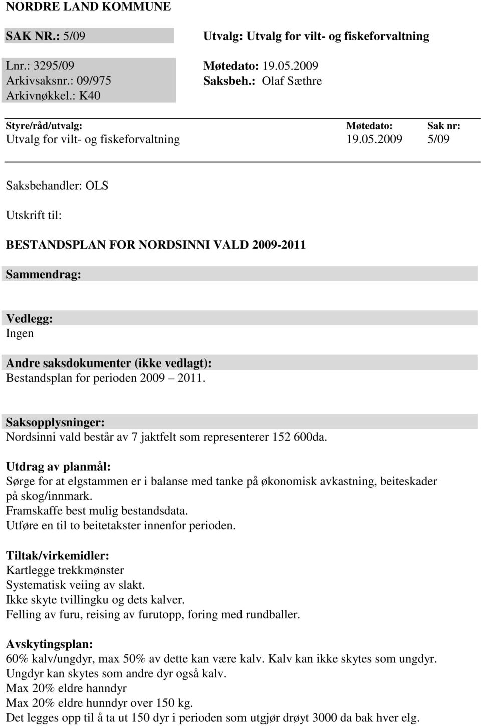 2009 5/09 Saksbehandler: OLS Utskrift til: BESTANDSPLAN FOR NORDSINNI VALD 2009-2011 Sammendrag: Vedlegg: Ingen Andre saksdokumenter (ikke vedlagt): Bestandsplan for perioden 2009 2011.