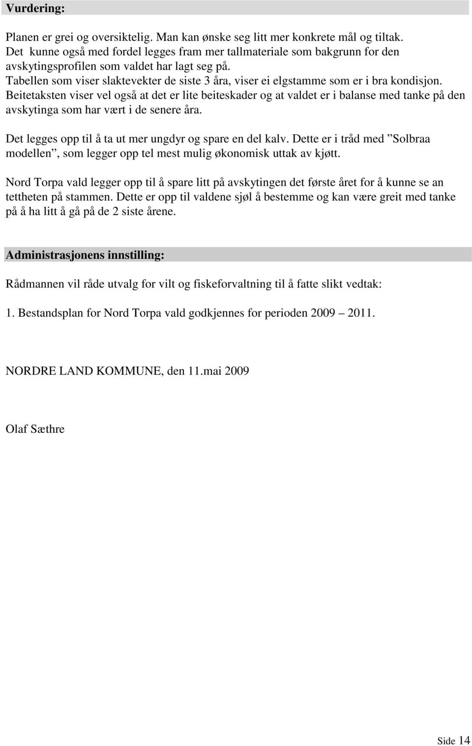 Tabellen som viser slaktevekter de siste 3 åra, viser ei elgstamme som er i bra kondisjon.