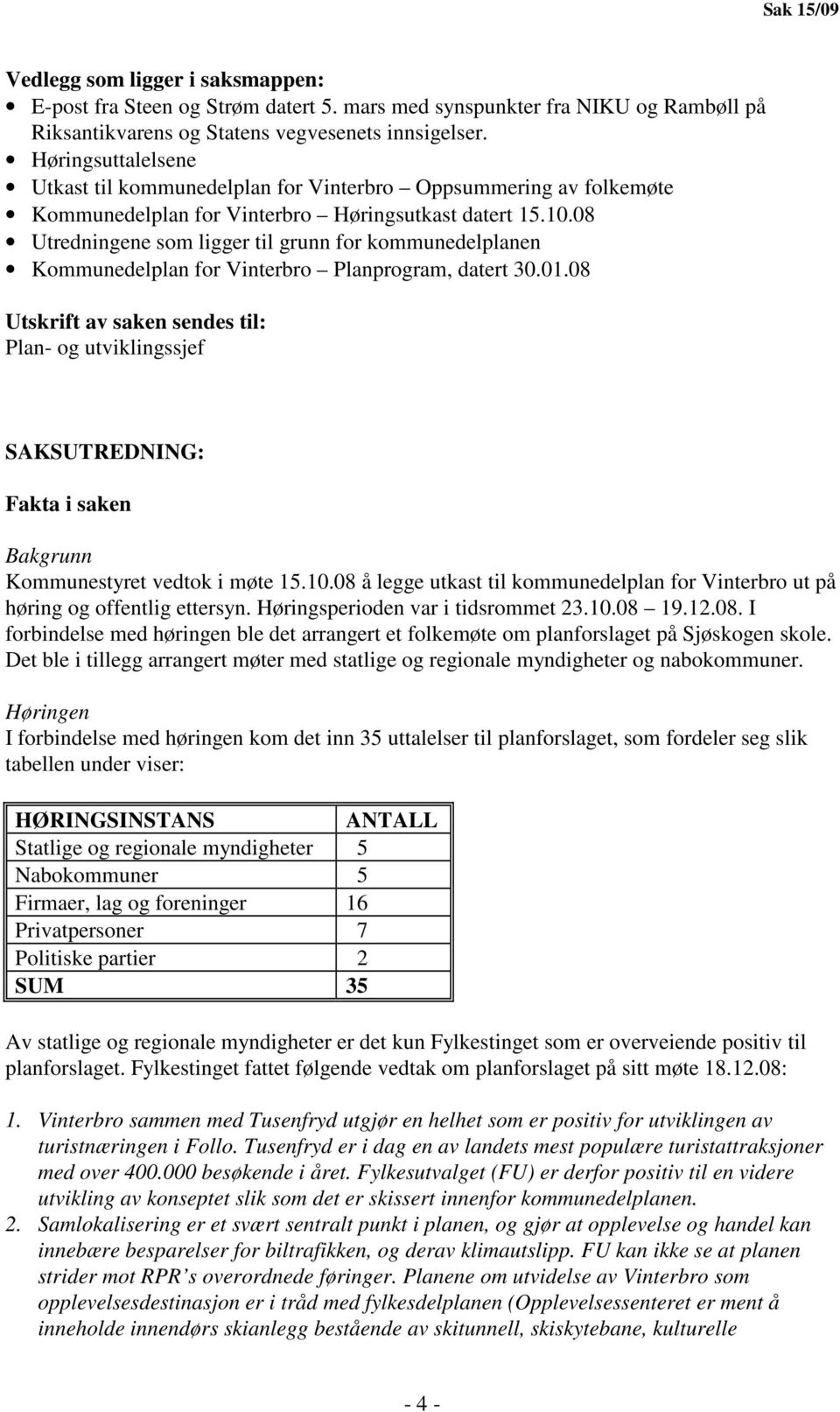 08 Utredningene som ligger til grunn for kommunedelplanen Kommunedelplan for Vinterbro Planprogram, datert 30.01.