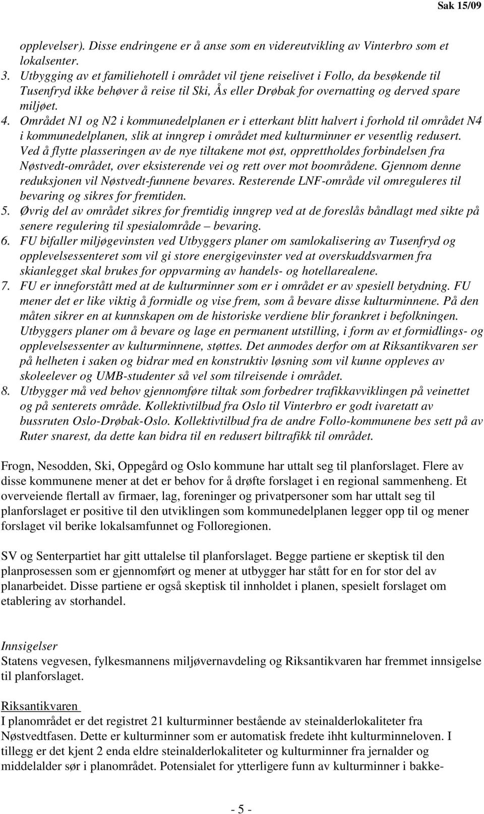 Området N1 og N2 i kommunedelplanen er i etterkant blitt halvert i forhold til området N4 i kommunedelplanen, slik at inngrep i området med kulturminner er vesentlig redusert.