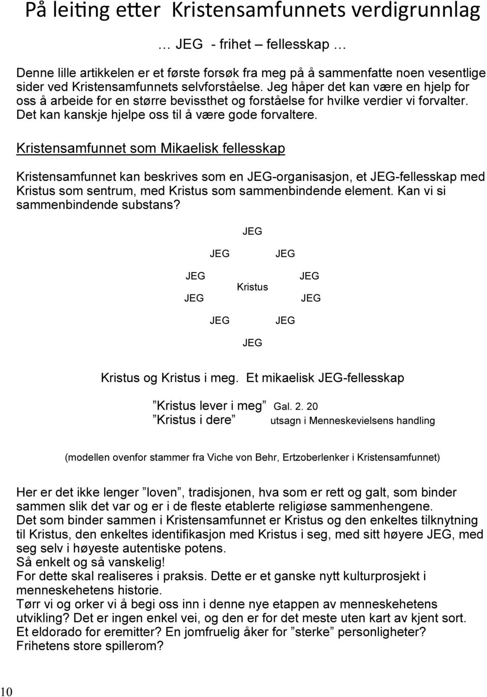 Kristensamfunnet som Mikaelisk fellesskap Kristensamfunnet kan beskrives som en JEG-organisasjon, et JEG-fellesskap med Kristus som sentrum, med Kristus som sammenbindende element.