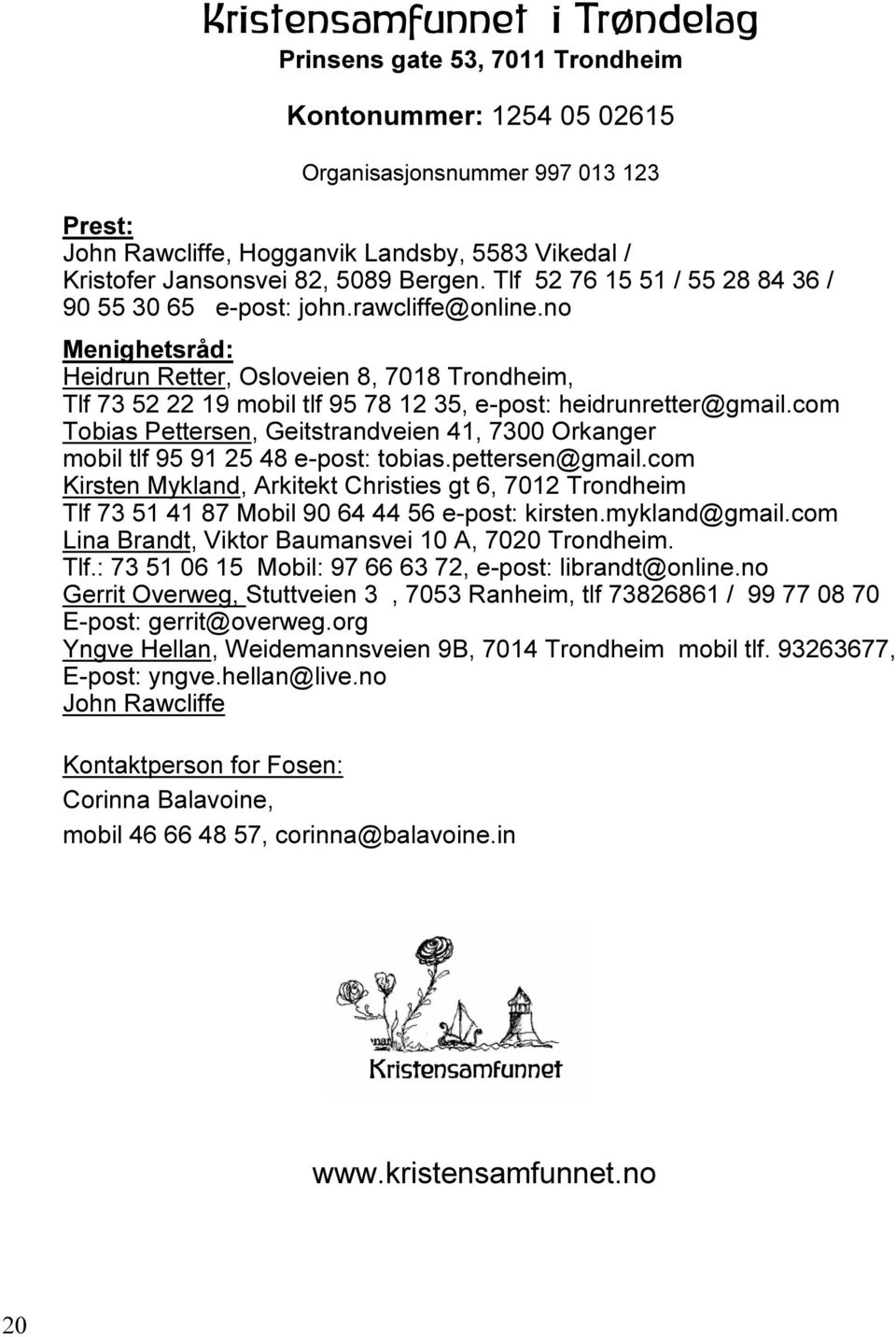 no Menighetsråd: Heidrun Retter, Osloveien 8, 7018 Trondheim, Tlf 73 52 22 19 mobil tlf 95 78 12 35, e-post: heidrunretter@gmail.