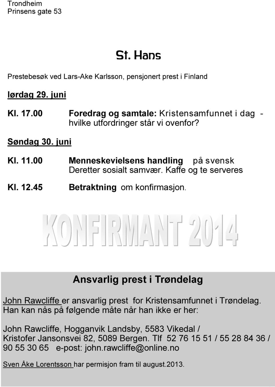 Kaffe og te serveres Kl. 12.45 Betraktning om konfirmasjon. Ansvarlig prest i Trøndelag John Rawcliffe er ansvarlig prest for Kristensamfunnet i Trøndelag.