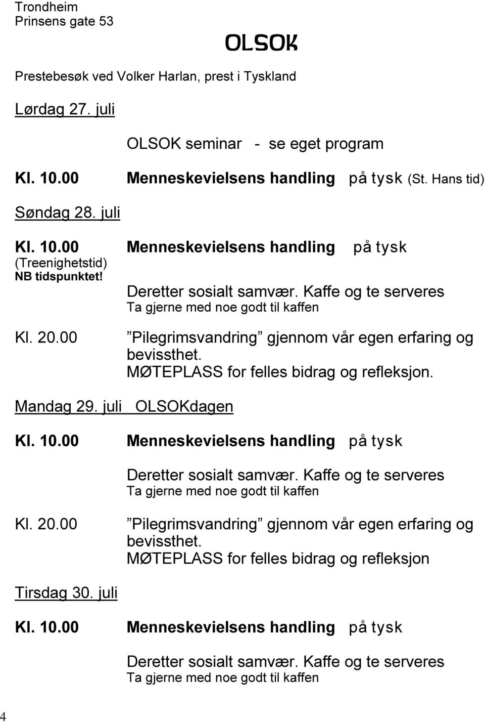 00 Pilegrimsvandring gjennom vår egen erfaring og bevissthet. MØTEPLASS for felles bidrag og refleksjon. Mandag 29. juli OLSOKdagen Kl. 10.00 Menneskevielsens handling på tysk Deretter sosialt samvær.