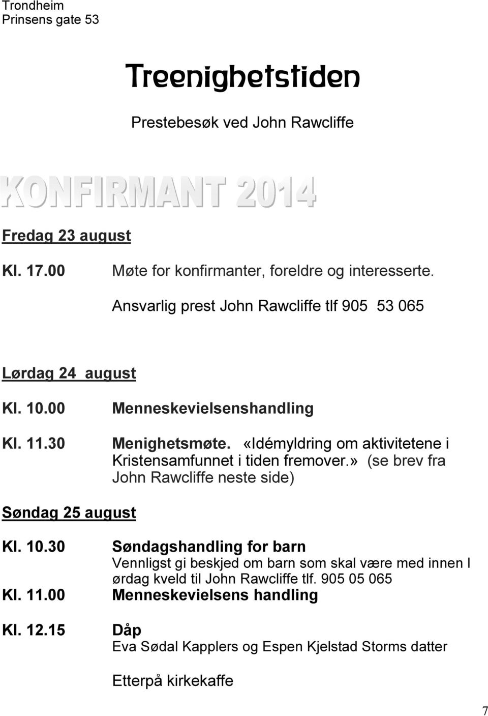 «Idémyldring om aktivitetene i Kristensamfunnet i tiden fremover.» (se brev fra John Rawcliffe neste side) Søndag 25 august Kl. 10.30 Kl. 11.00 Kl. 12.