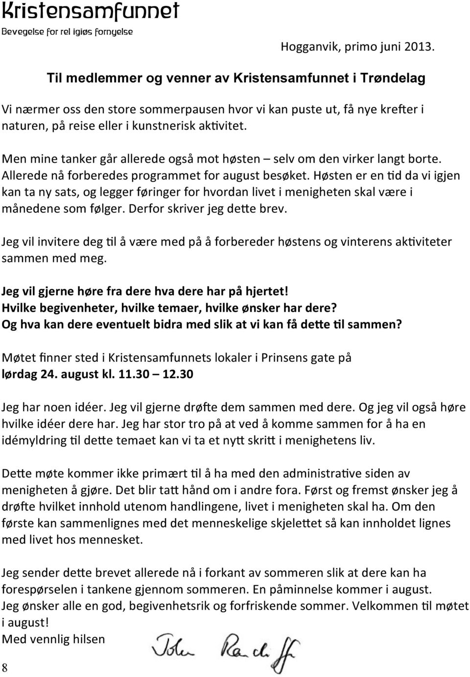 Men mine tanker går allerede også mot høsten selv om den virker langt borte. Allerede nå forberedes programmet for august besøket.