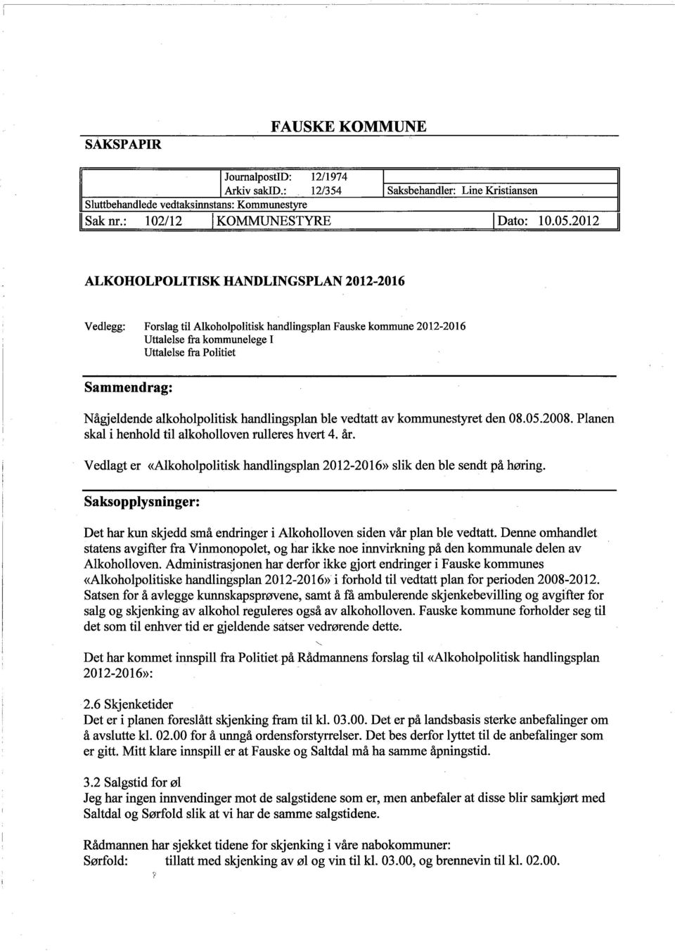 alkoholpolitisk handlingsplan ble vedtatt av kommunestyet den 08.05.2008. Planen skal i henhold til alkoholloven rulleres hvert 4. år.