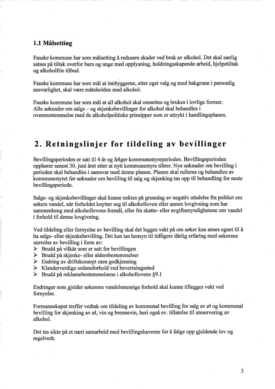 Fauske kommune har som mål at innbyggerne, etter eget valg og med bakgrunn i personlig ansvarlighet, skal være måteholden med alkohol.