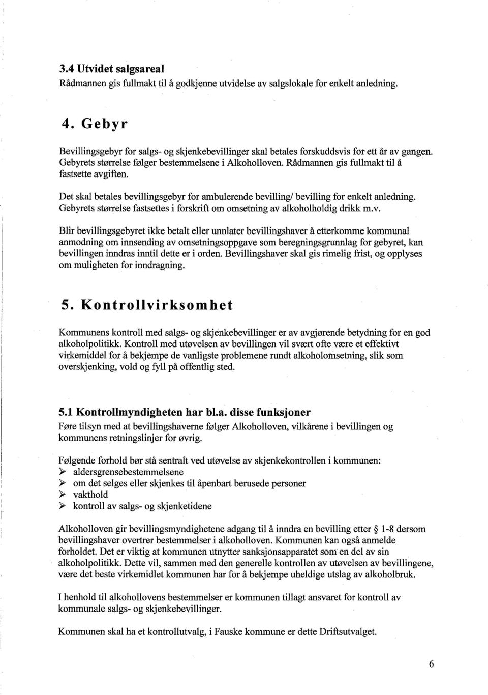 Rådmannen gis fullmakt til å fastsette avgiften. Det skal betales bevilingsgebyr for ambulerende beviling! beviling for enkelt anlednng.