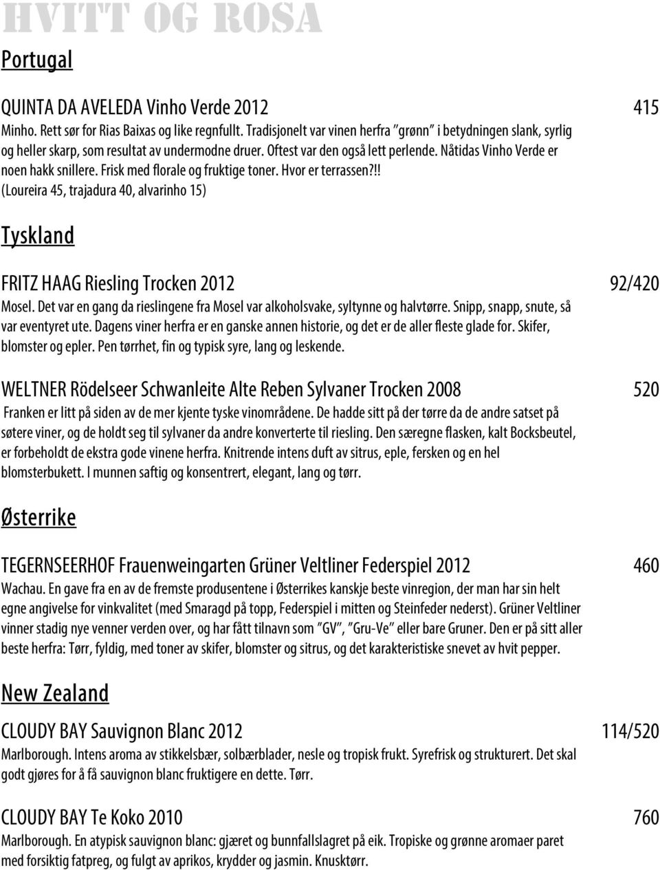 Frisk med florale og fruktige toner. Hvor er terrassen?!! (Loureira 45, trajadura 40, alvarinho 15) Tyskland FRITZ HAAG Riesling Trocken 2012 92/420 Mosel.