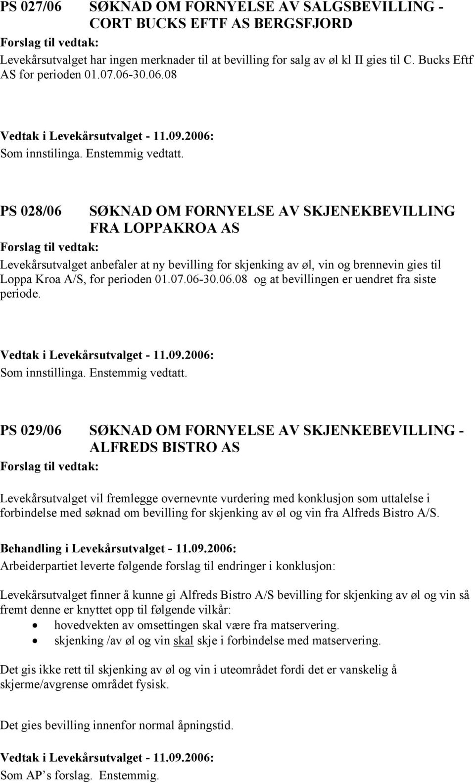 PS 028/06 SØKNAD OM FORNYELSE AV SKJENEKBEVILLING FRA LOPPAKROA AS Levekårsutvalget anbefaler at ny bevilling for skjenking av øl, vin og brennevin gies til Loppa Kroa A/S, for perioden 01.07.06-30.