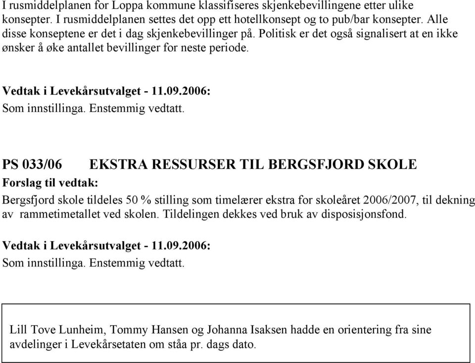 PS 033/06 EKSTRA RESSURSER TIL BERGSFJORD SKOLE Bergsfjord skole tildeles 50 % stilling som timelærer ekstra for skoleåret 2006/2007, til dekning av rammetimetallet ved