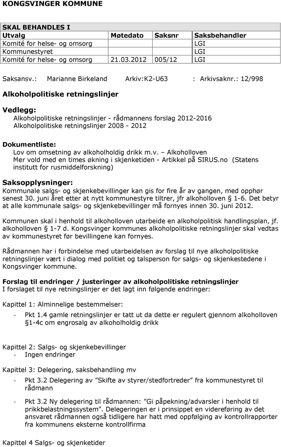 : 12/998 Alkoholpolitiske retningslinjer Vedlegg: Alkoholpolitiske retningslinjer - rådmannens forslag 2012-2016 Alkoholpolitiske retningslinjer 2008-2012 Dokumentliste: Lov om omsetning av