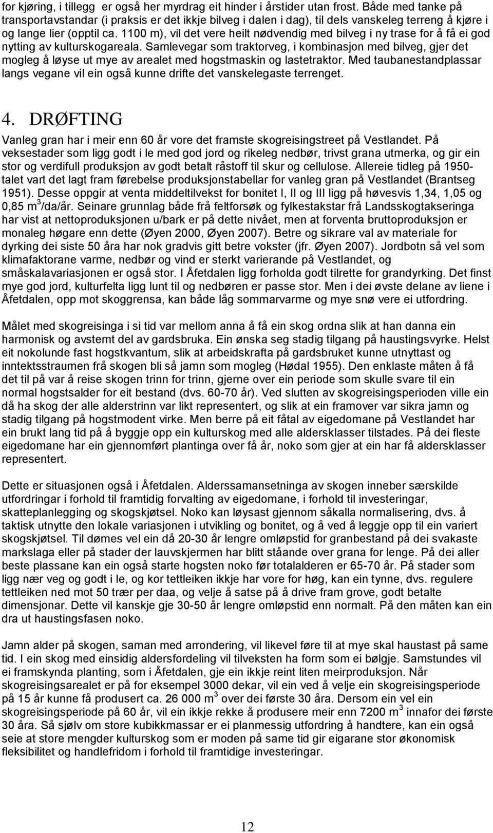 1100 m), vil det vere heilt nødvendig med bilveg i ny trase for å få ei god nytting av kulturskogareala.