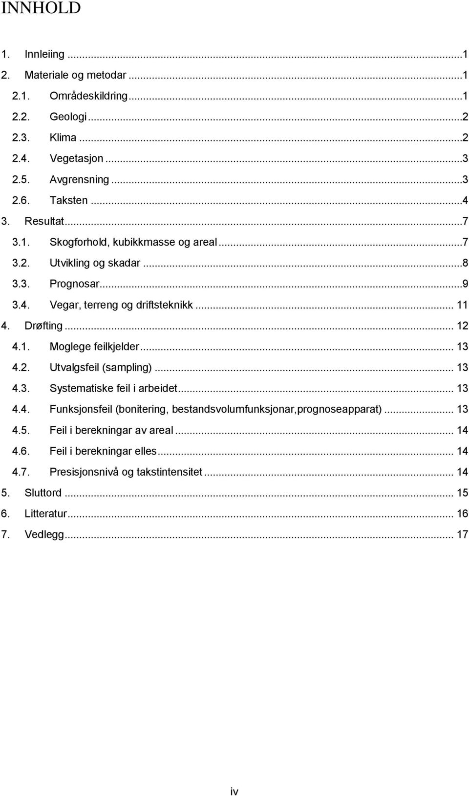 .. 13 4.2. Utvalgsfeil (sampling)... 13 4.3. Systematiske feil i arbeidet... 13 4.4. Funksjonsfeil (bonitering, bestandsvolumfunksjonar,prognoseapparat)... 13 4.5.