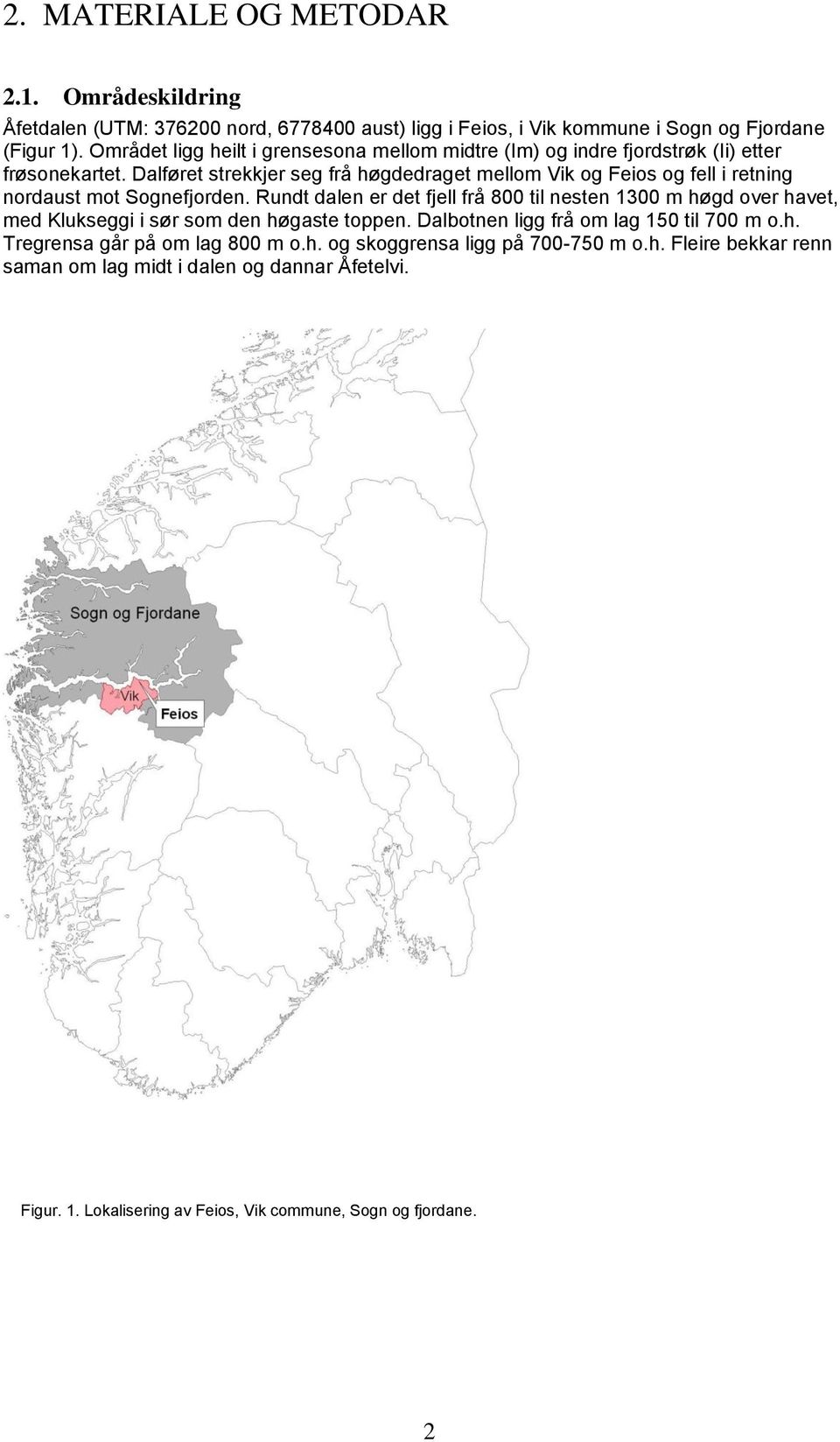Dalføret strekkjer seg frå høgdedraget mellom Vik og Feios og fell i retning nordaust mot Sognefjorden.