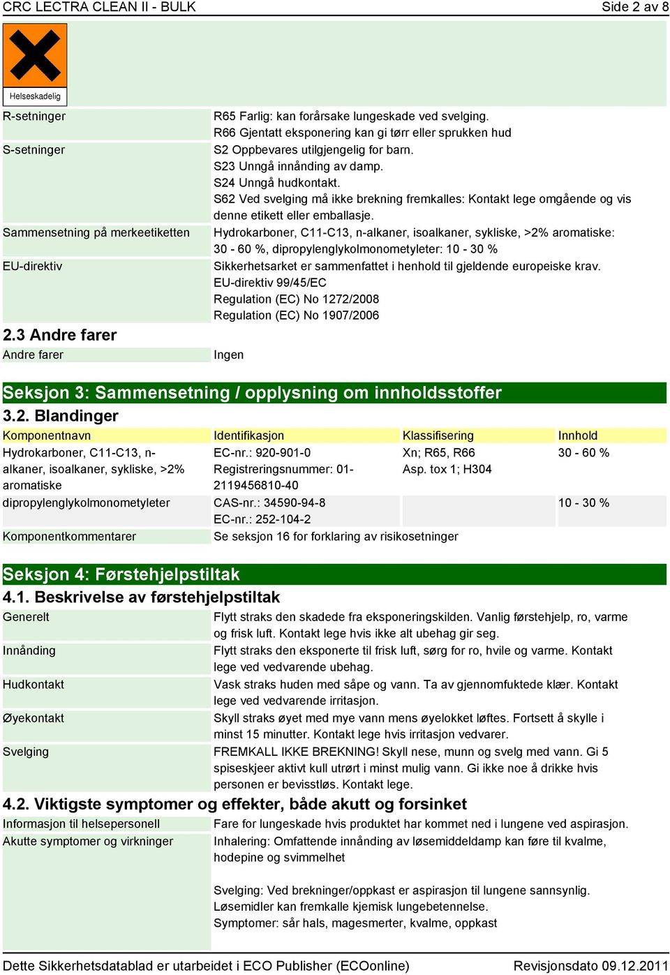 S62 Ved svelging må ikke brekning fremkalles: Kontakt lege omgående og vis denne etikett eller emballasje.