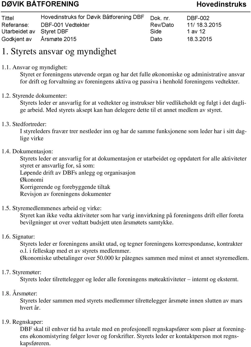 og passiva i henhold foreningens vedtekter. 1.2. Styrende dokumenter: Styrets leder er ansvarlig for at vedtekter og instrukser blir vedlikeholdt og fulgt i det daglige arbeid.