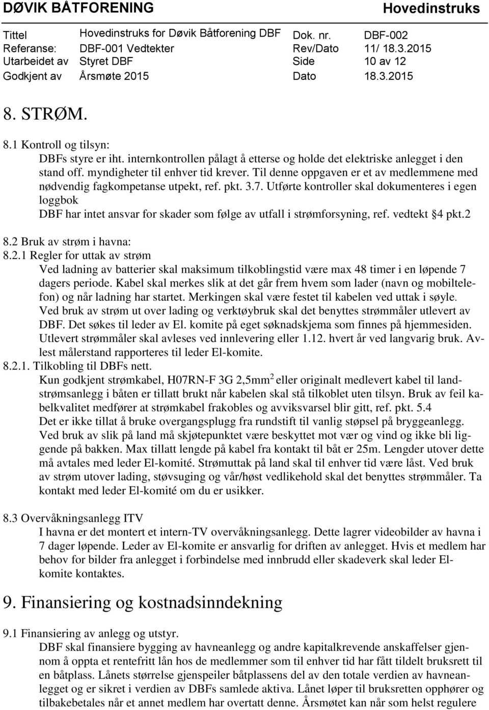 pkt. 3.7. Utførte kontroller skal dokumenteres i egen loggbok DBF har intet ansvar for skader som følge av utfall i strømforsyning, ref. vedtekt 4 pkt.2 