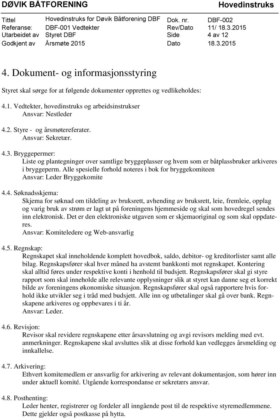 Bryggepermer: Liste og plantegninger over samtlige bryggeplasser og hvem som er båtplassbruker arkiveres i bryggeperm.