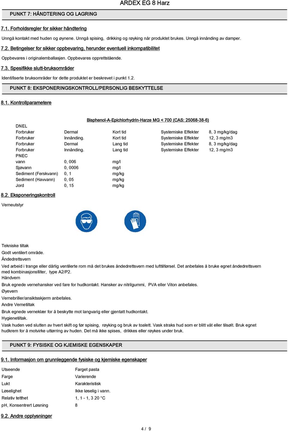 Spesifikke slutt-bruksområder Identifiserte bruksområder for dette produktet er beskrevet i punkt 1.