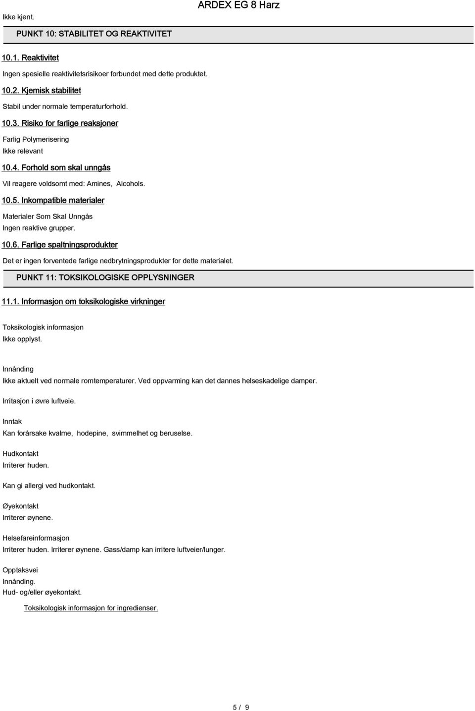 Inkompatible materialer Materialer Som Skal Unngås Ingen reaktive grupper. 10.6. Farlige spaltningsprodukter Det er ingen forventede farlige nedbrytningsprodukter for dette materialet.