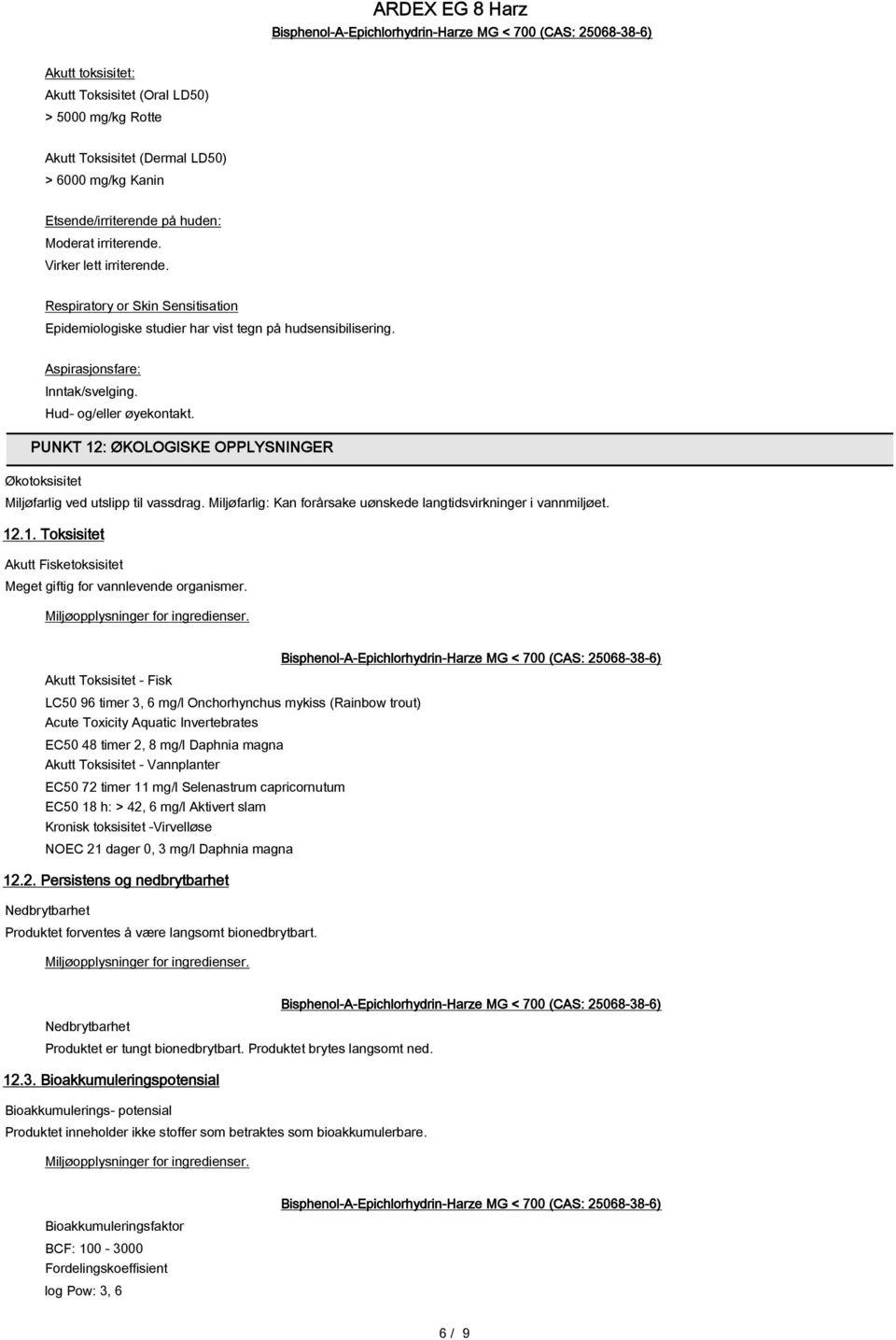 PUNKT 12: ØKOLOGISKE OPPLYSNINGER Økotoksisitet Miljøfarlig ved utslipp til vassdrag. Miljøfarlig: Kan forårsake uønskede langtidsvirkninger i vannmiljøet. 12.1. Toksisitet Akutt Fisketoksisitet Meget giftig for vannlevende organismer.