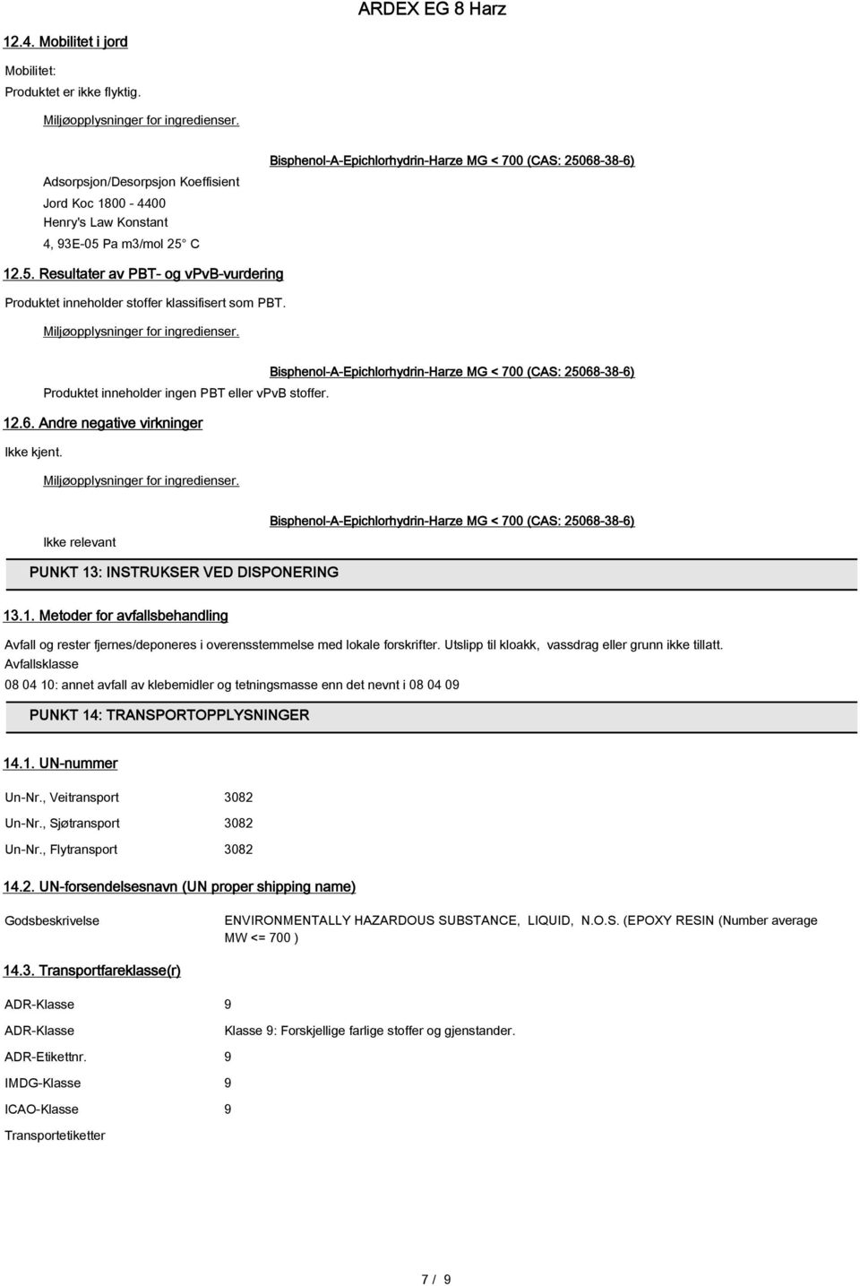 Andre negative virkninger Ikke kjent. Ikke relevant PUNKT 13: INSTRUKSER VED DISPONERING 13.1. Metoder for avfallsbehandling Avfall og rester fjernes/deponeres i overensstemmelse med lokale forskrifter.