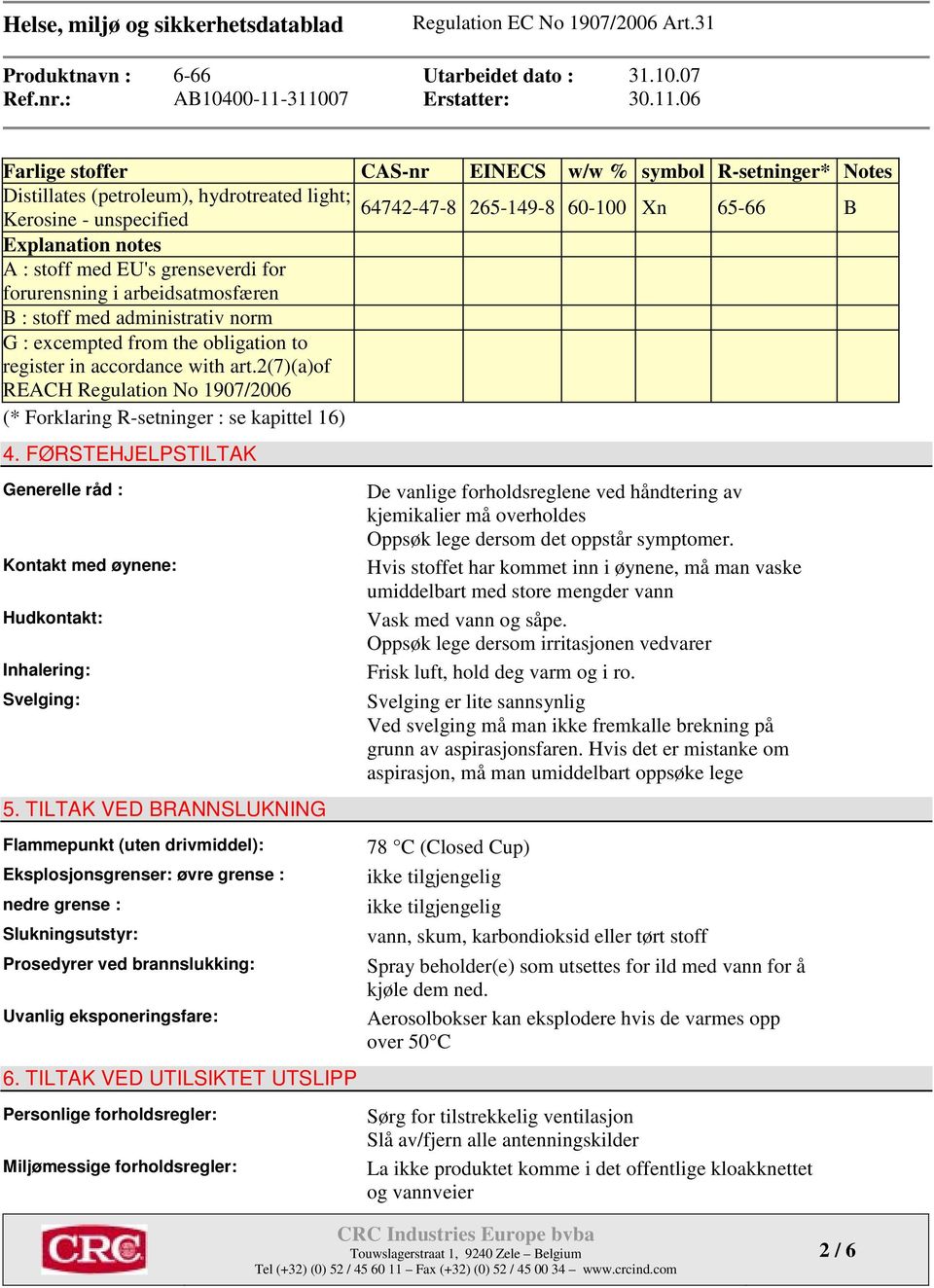 2(7)(a)of REACH Regulation No 1907/2006 (* Forklaring R-setninger : se kapittel 16) 4. FØRSTEHJELPSTILTAK Generelle råd : Kontakt med øynene: Hudkontakt: Inhalering: Svelging: 5.