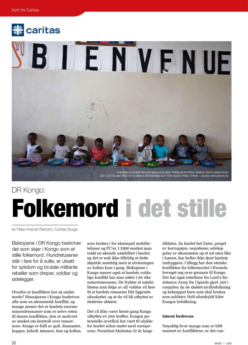 DR Kongo: Folkemord i det stille Av Peter Kristvik Risholm, Caritas Norge Biskopene i DR Kongo beskriver det som skjer i Kongo som et stille folkemord.