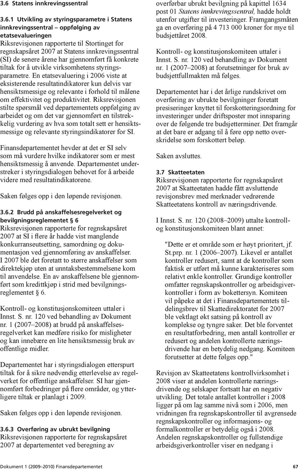 En etatsevaluering i 2006 viste at eksisterende resultatindikatorer kun delvis var hensiktsmessige og relevante i forhold til målene om effektivitet og produktivitet.