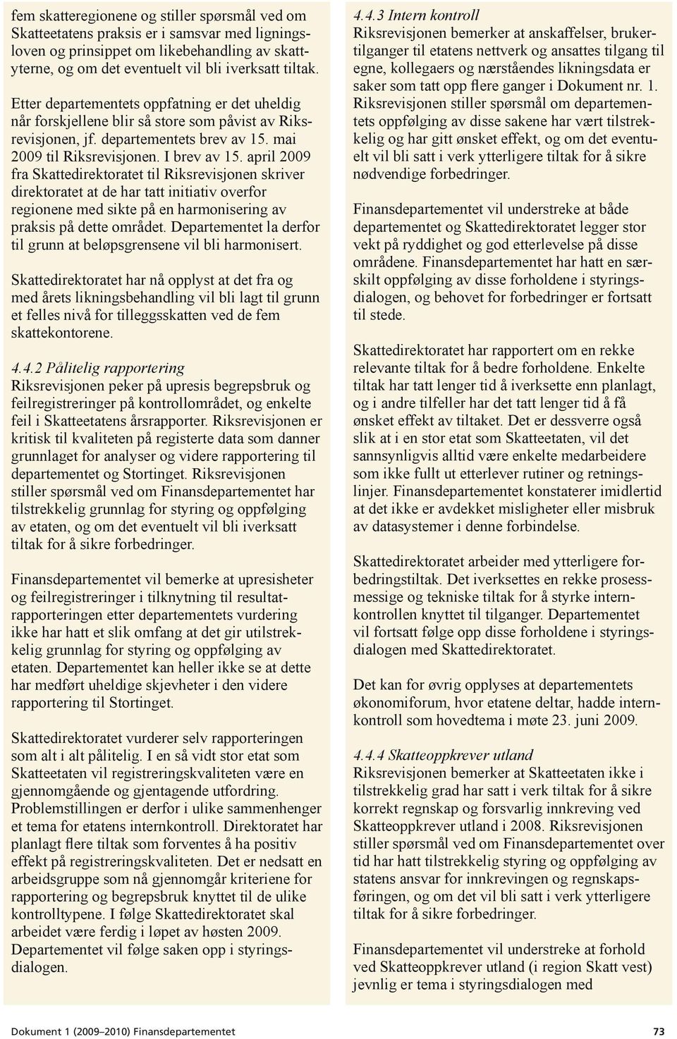 april 2009 fra Skattedirektoratet til Riksrevisjonen skriver direktoratet at de har tatt initiativ overfor regionene med sikte på en harmonisering av praksis på dette området.