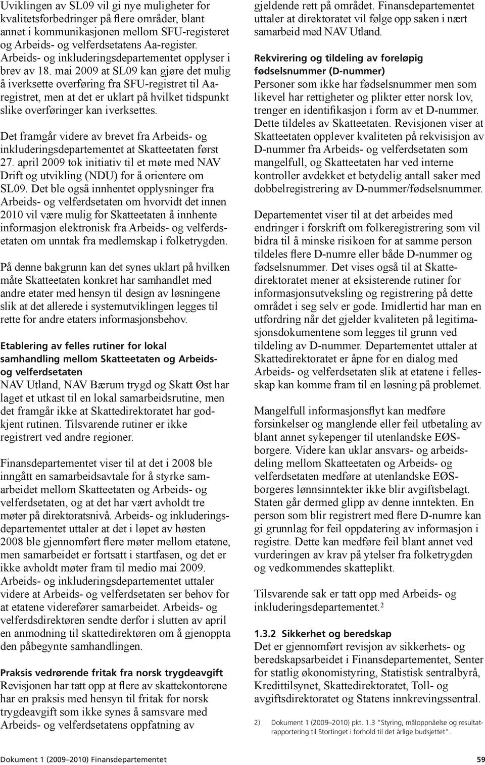 mai 2009 at SL09 kan gjøre det mulig å iverksette overføring fra SFU-registret til Aaregistret, men at det er uklart på hvilket tidspunkt slike overføringer kan iverksettes.