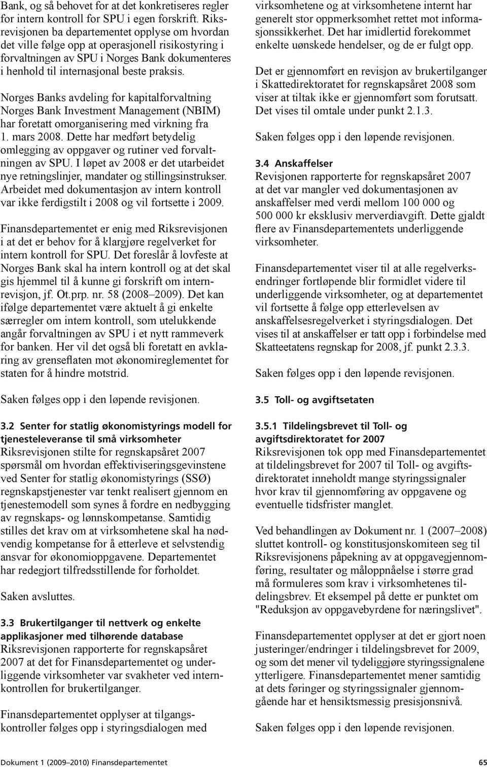 Norges Banks avdeling for kapitalforvaltning Norges Bank Investment Management (NBIM) har foretatt omorganisering med virkning fra 1. mars 2008.