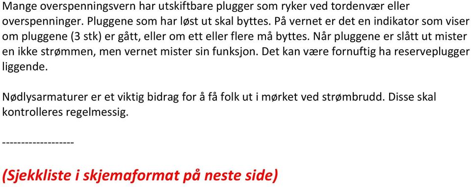 Når pluggene er slått ut mister en ikke strømmen, men vernet mister sin funksjon. Det kan være fornuftig ha reserveplugger liggende.