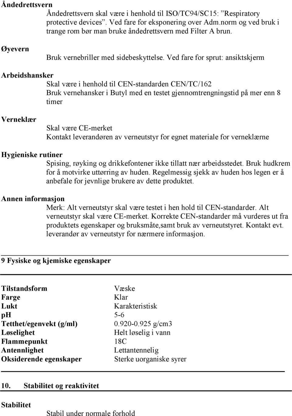 Ved fare for sprut: ansiktskjerm Arbeidshansker Skal være i henhold til CEN-standarden CEN/TC/162 Bruk vernehansker i Butyl med en testet gjennomtrengningstid på mer enn 8 timer Verneklær Skal være