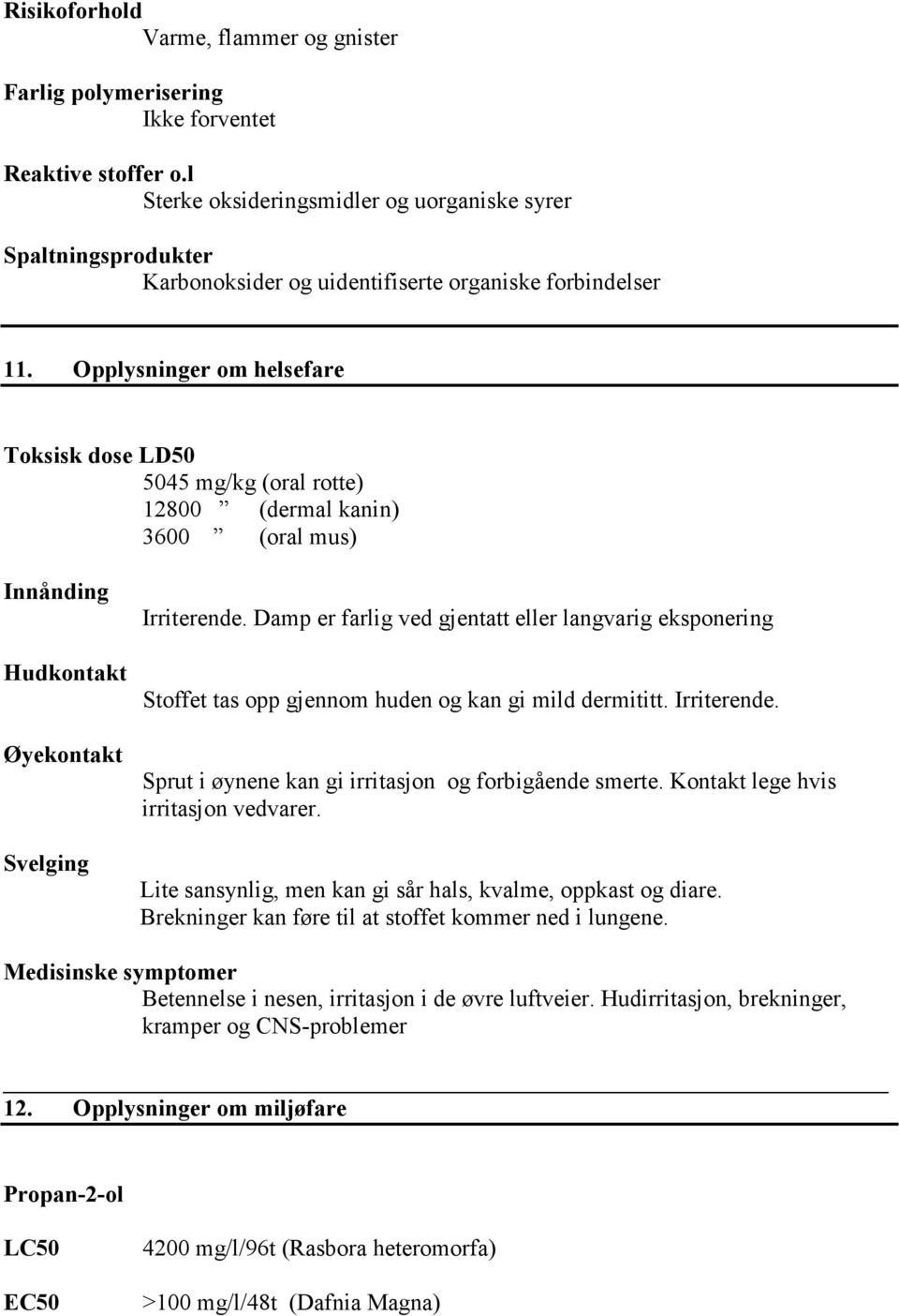 Opplysninger om helsefare Toksisk dose LD50 5045 mg/kg (oral rotte) 12800 (dermal kanin) 3600 (oral mus) Innånding Hudkontakt Øyekontakt Svelging Irriterende.