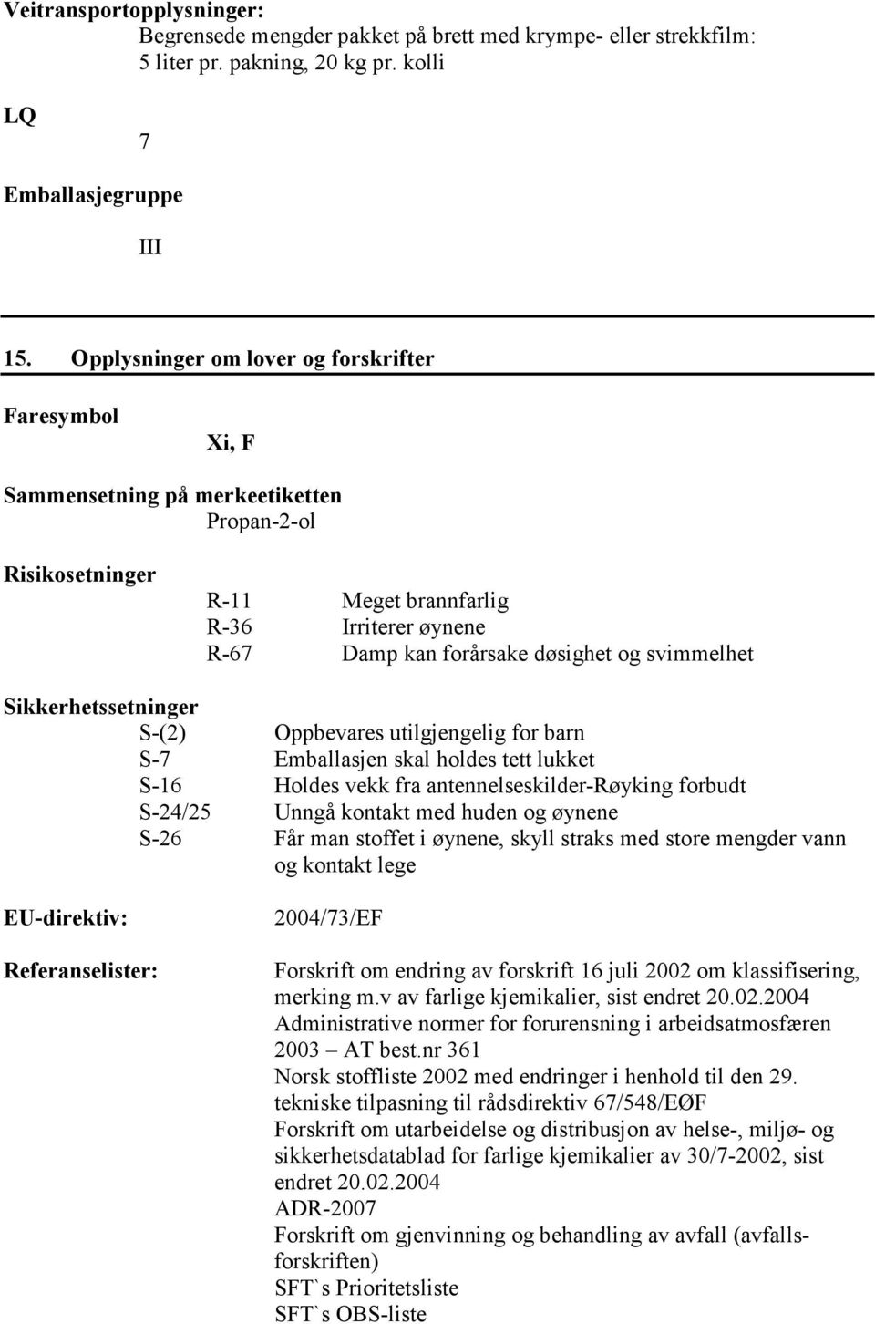 svimmelhet Sikkerhetssetninger S-(2) Oppbevares utilgjengelig for barn S-7 Emballasjen skal holdes tett lukket S-16 Holdes vekk fra antennelseskilder-røyking forbudt S-24/25 Unngå kontakt med huden