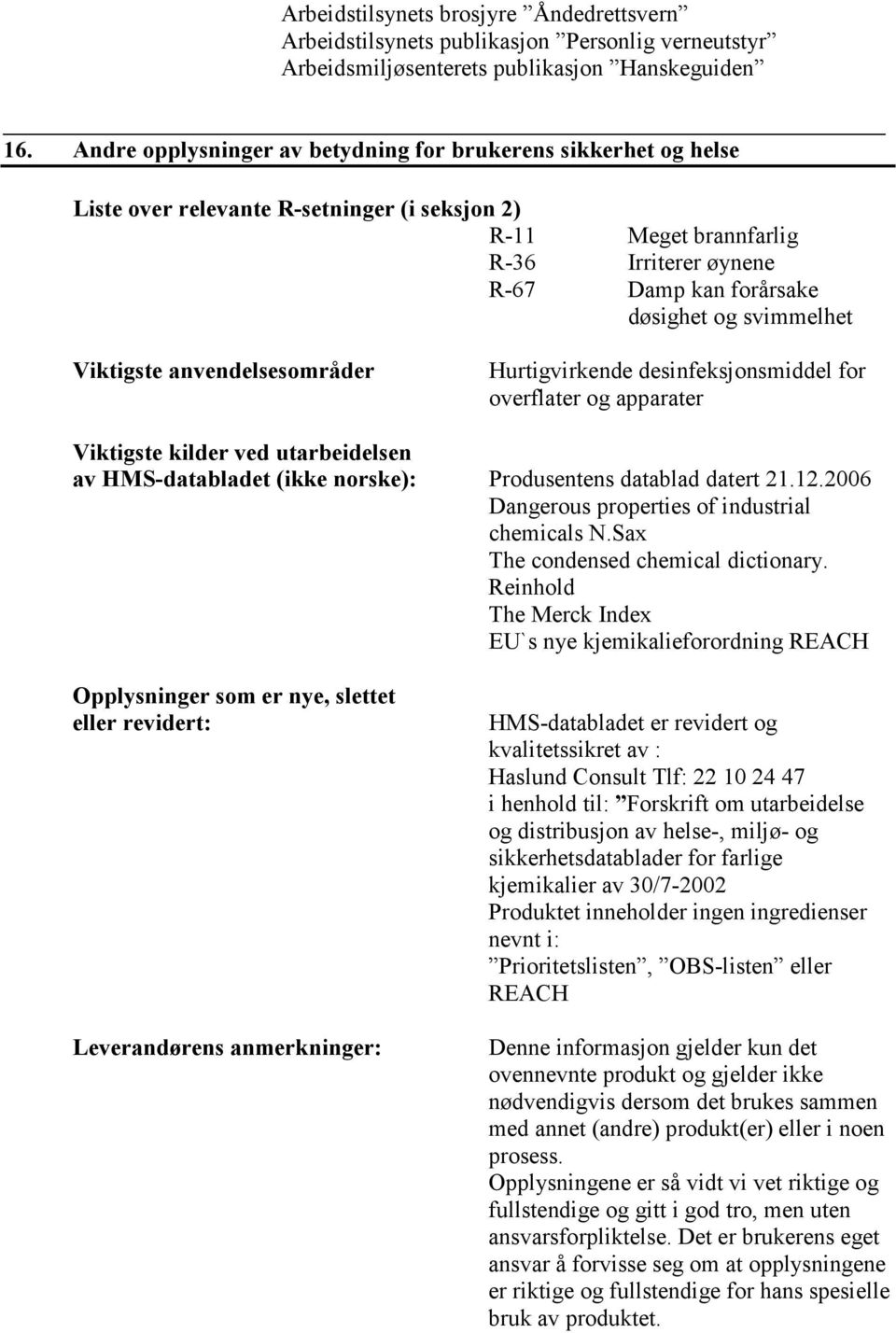 svimmelhet Viktigste anvendelsesområder Hurtigvirkende desinfeksjonsmiddel for overflater og apparater Viktigste kilder ved utarbeidelsen av HMS-databladet (ikke norske): Produsentens datablad datert