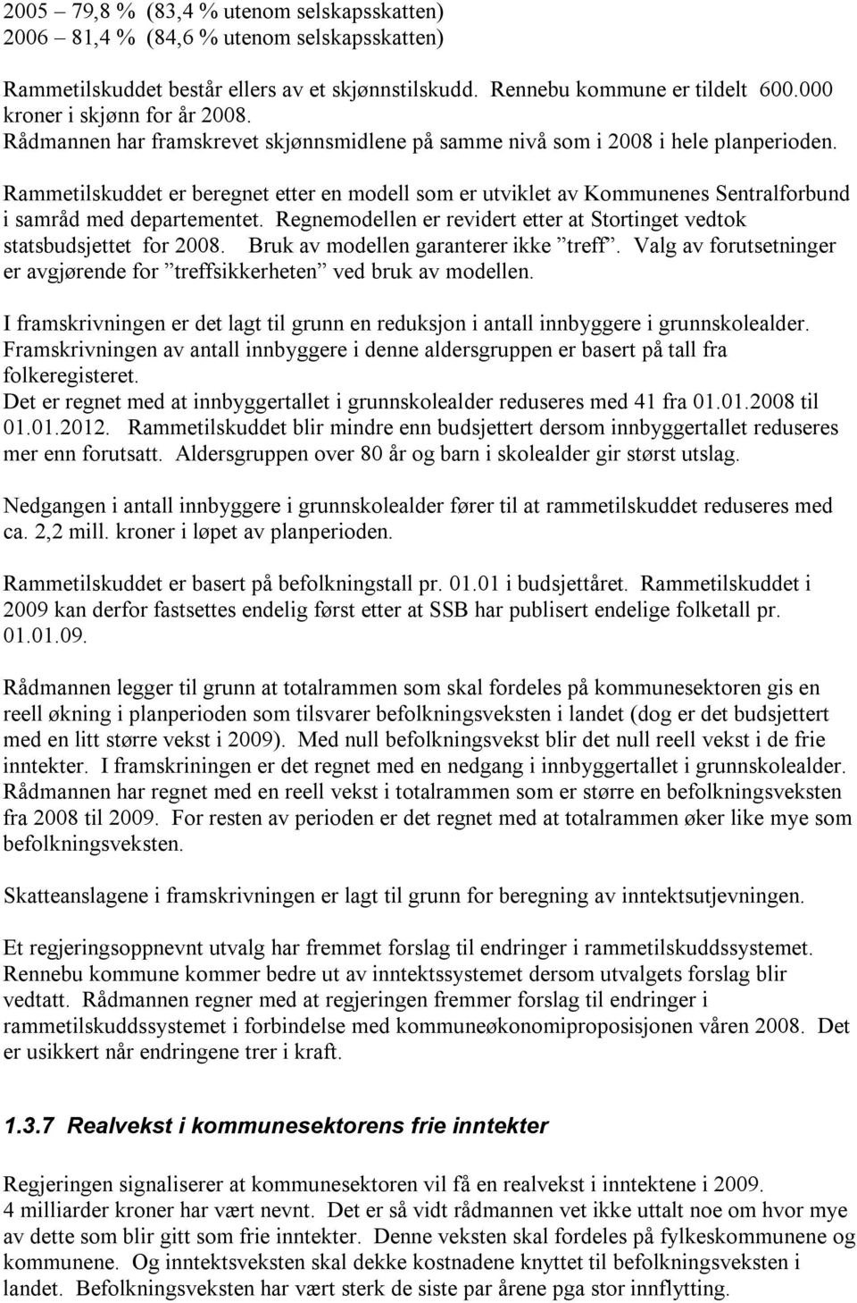 Rammetilskuddet er beregnet etter en modell som er utviklet av Kommunenes Sentralforbund i samråd med departementet. Regnemodellen er revidert etter at Stortinget vedtok statsbudsjettet for 2008.