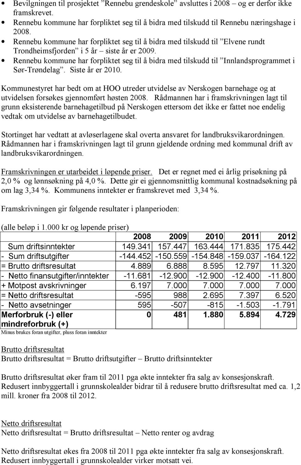 Rennebu kommune har forpliktet seg til å bidra med tilskudd til Innlandsprogrammet i Sør-Trøndelag. Siste år er 2010.