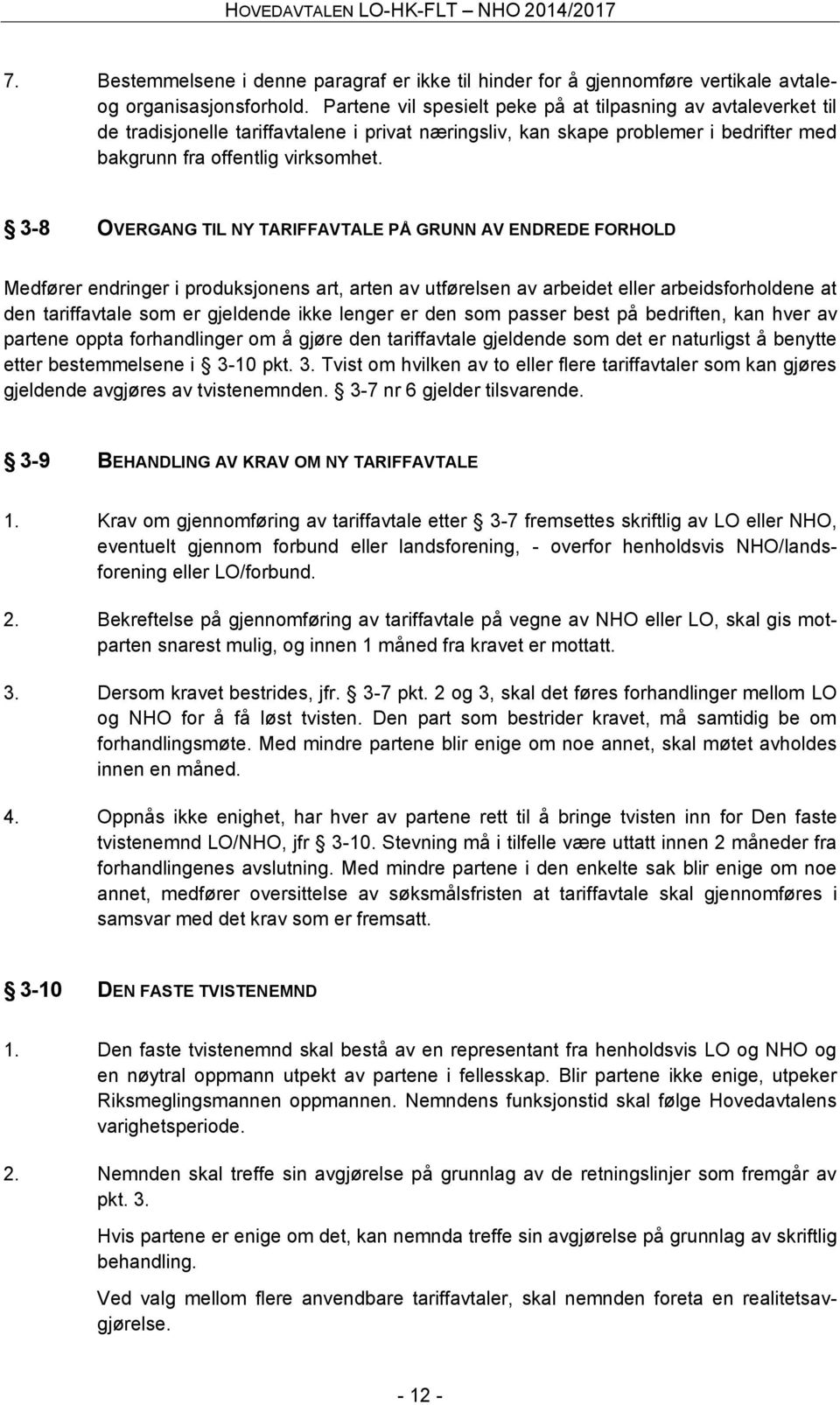 3-8 OVERGANG TIL NY TARIFFAVTALE PÅ GRUNN AV ENDREDE FORHOLD Medfører endringer i produksjonens art, arten av utførelsen av arbeidet eller arbeidsforholdene at den tariffavtale som er gjeldende ikke