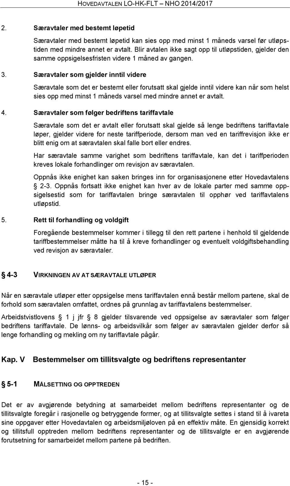 Særavtaler som gjelder inntil videre Særavtale som det er bestemt eller forutsatt skal gjelde inntil videre kan når som helst sies opp med minst 1 måneds varsel med mindre annet er avtalt. 4.