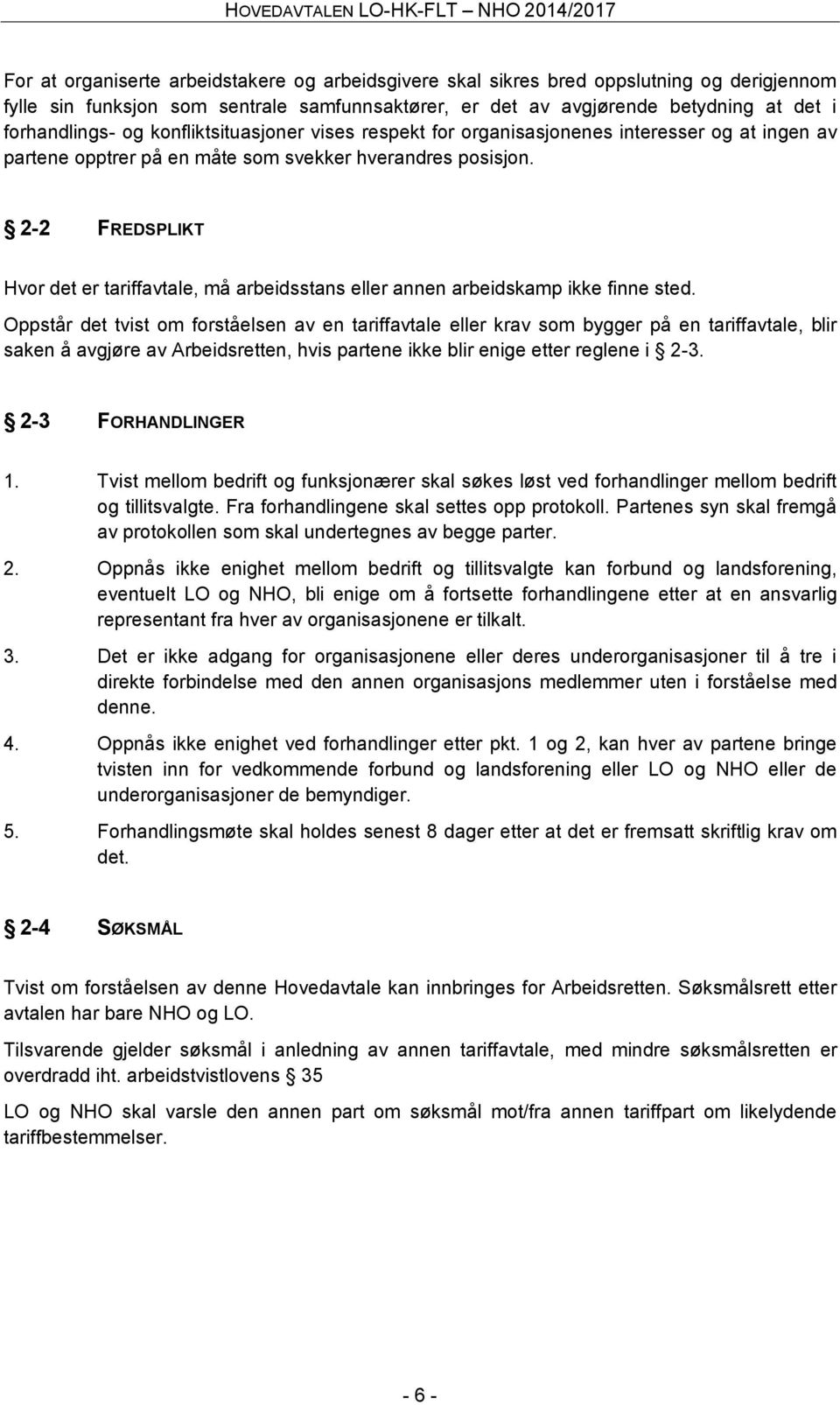 2-2 FREDSPLIKT Hvor det er tariffavtale, må arbeidsstans eller annen arbeidskamp ikke finne sted.