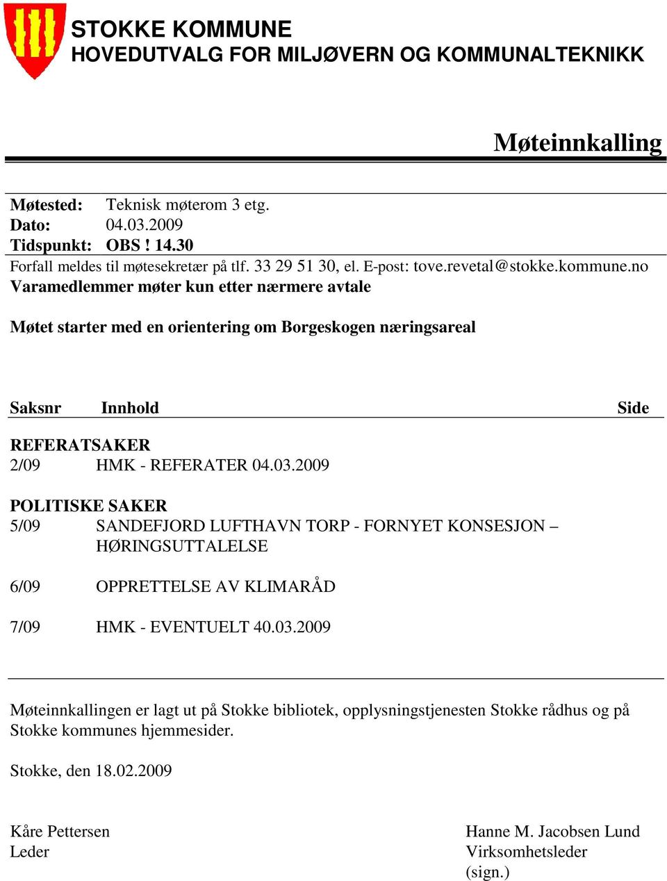 no Varamedlemmer møter kun etter nærmere avtale Møtet starter med en orientering om Borgeskogen næringsareal Saksnr Innhold Side REFERATSAKER 2/09 HMK - REFERATER 04.03.