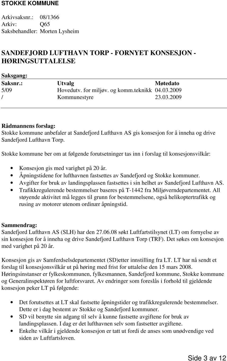 Stokke kommune ber om at følgende forutsetninger tas inn i forslag til konsesjonsvilkår: Konsesjon gis med varighet på 20 år. Åpningstidene for lufthavnen fastsettes av Sandefjord og Stokke kommuner.