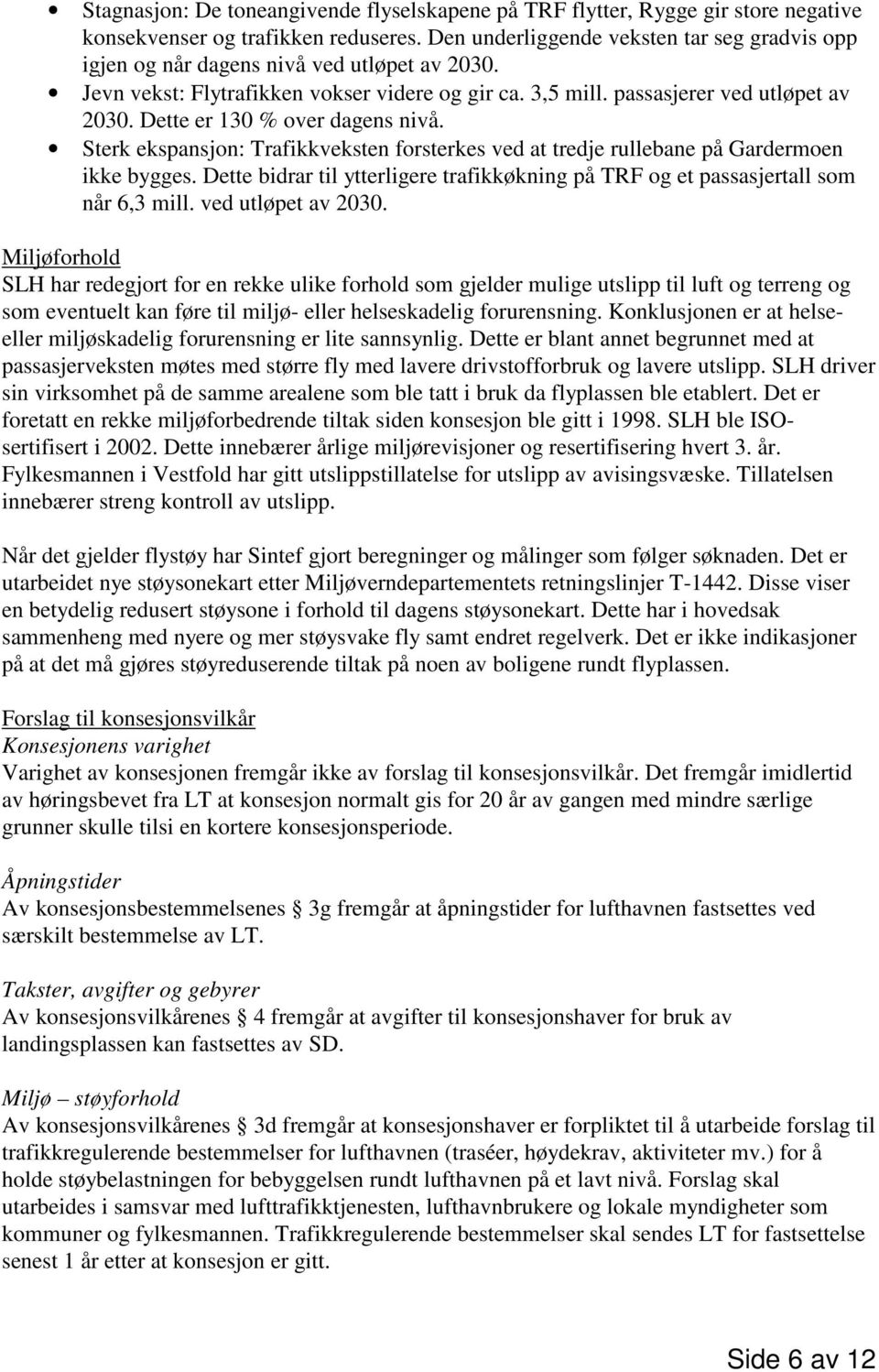 Dette er 130 % over dagens nivå. Sterk ekspansjon: Trafikkveksten forsterkes ved at tredje rullebane på Gardermoen ikke bygges.