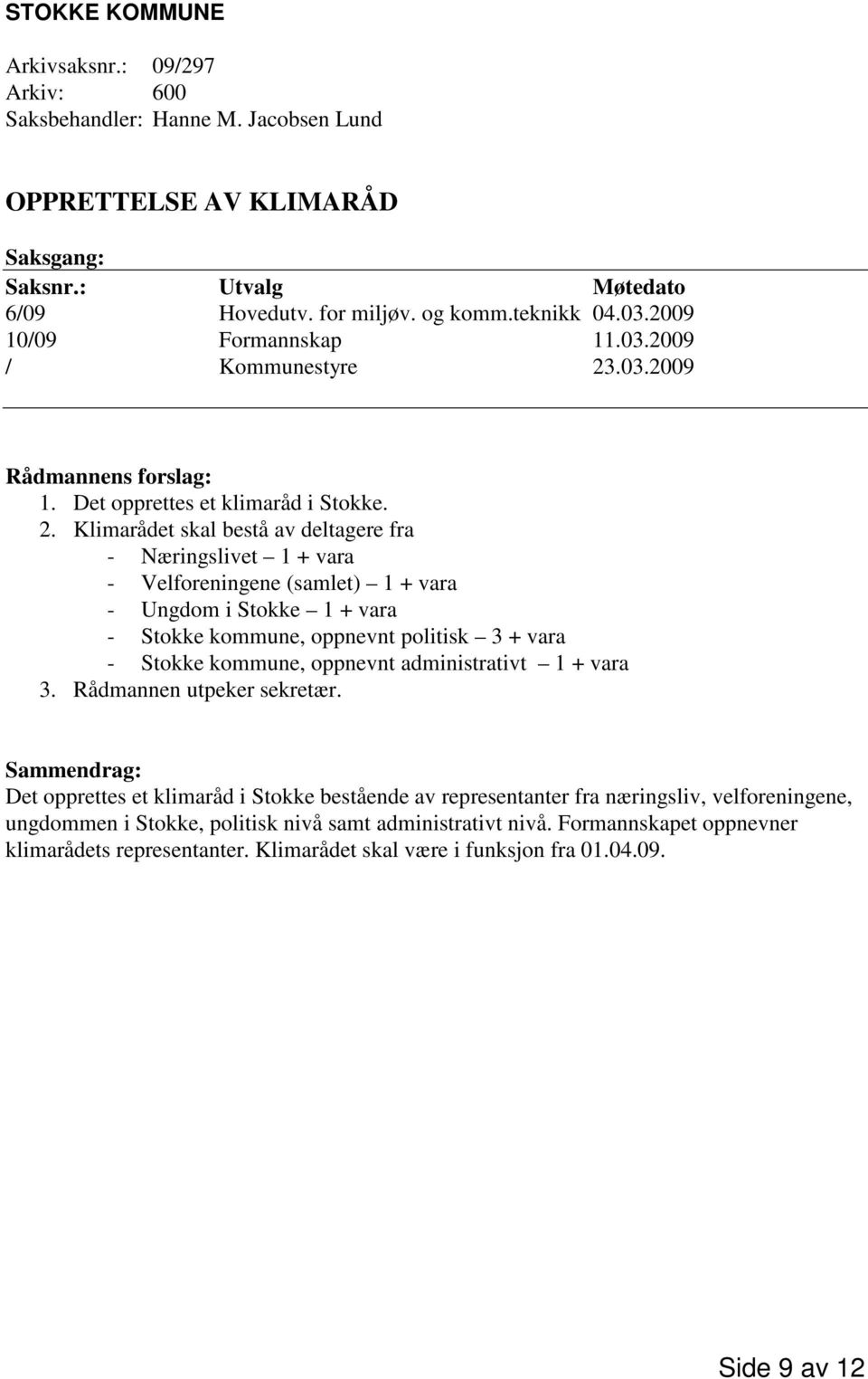 .03.2009 Rådmannens forslag: 1. Det opprettes et klimaråd i Stokke. 2.